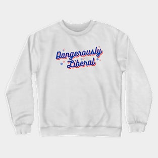 Dangerously Liberal Crewneck Sweatshirt
